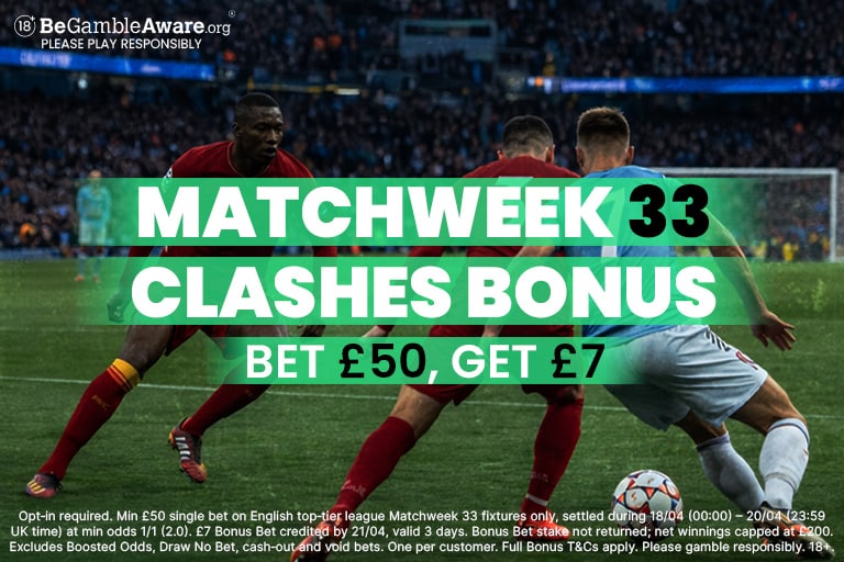 Bet £50 & Get £7. Matchweek 33 Clashes Bonus promotion