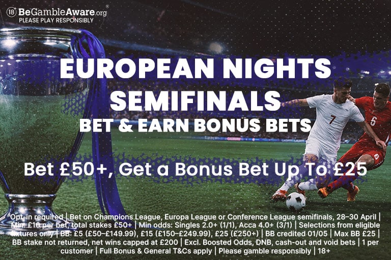 Bet £50+, Get up to £25 Bonus Bet. EUROPEAN NIGHTS SEMIFINALS promotion